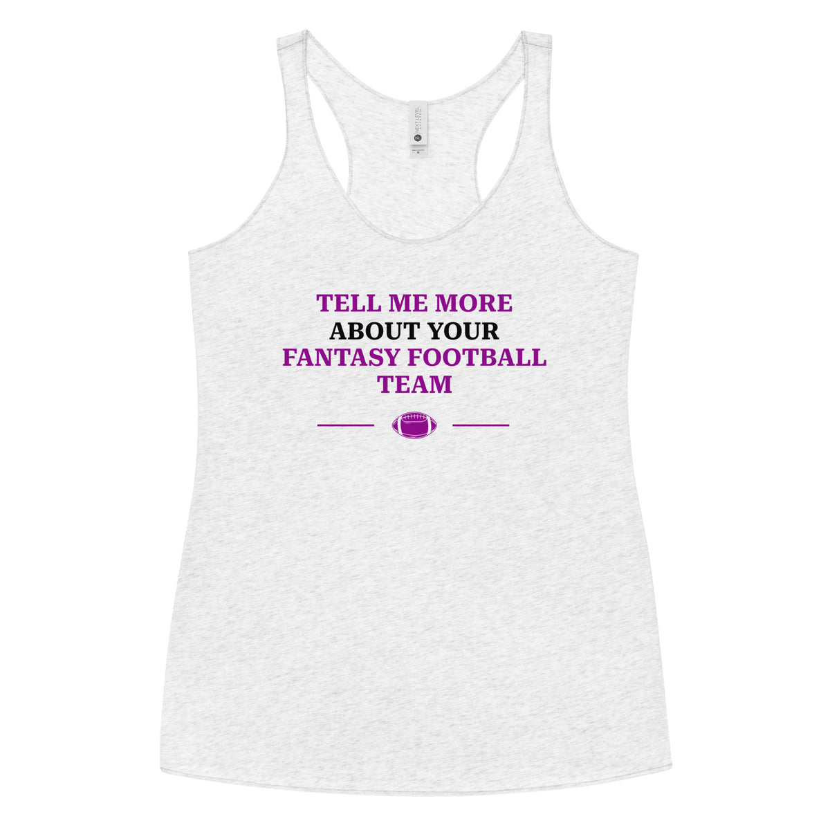 Heather white women’s racerback tank top with “Tell Me More About Your Fantasy Football Team” design by The Customer’s Wrong in purple ink