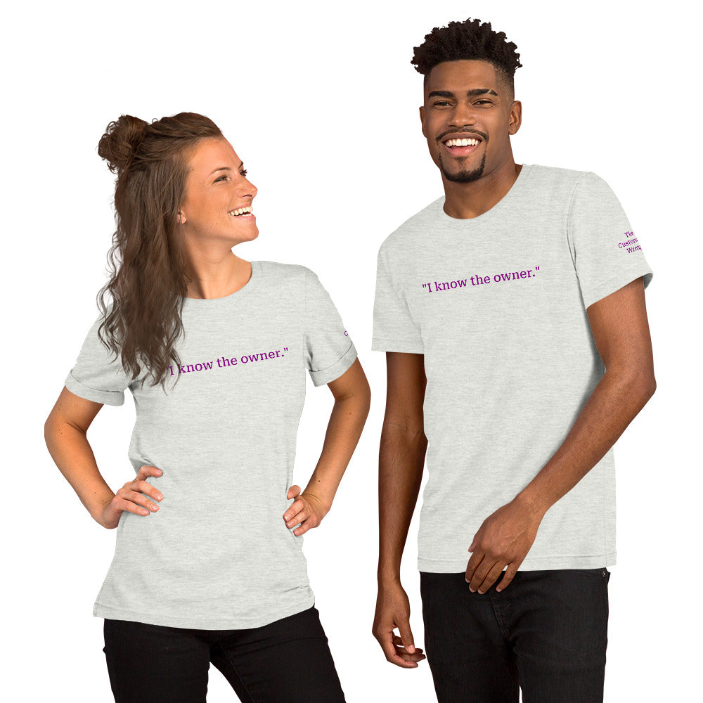 "I know the owner." Unisex T-shirt