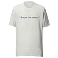 "I know the owner." Unisex T-shirt