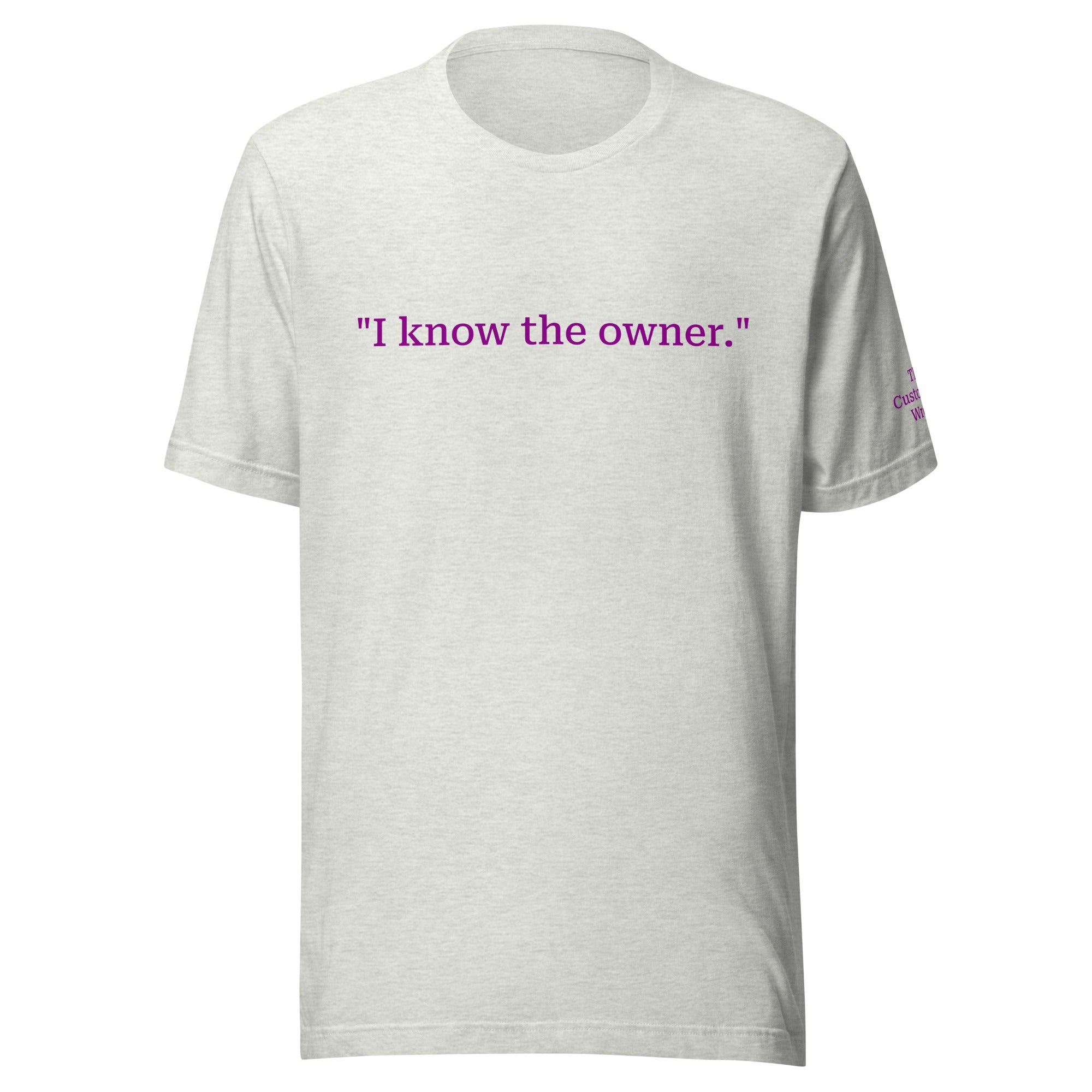 "I know the owner." Unisex T-shirt