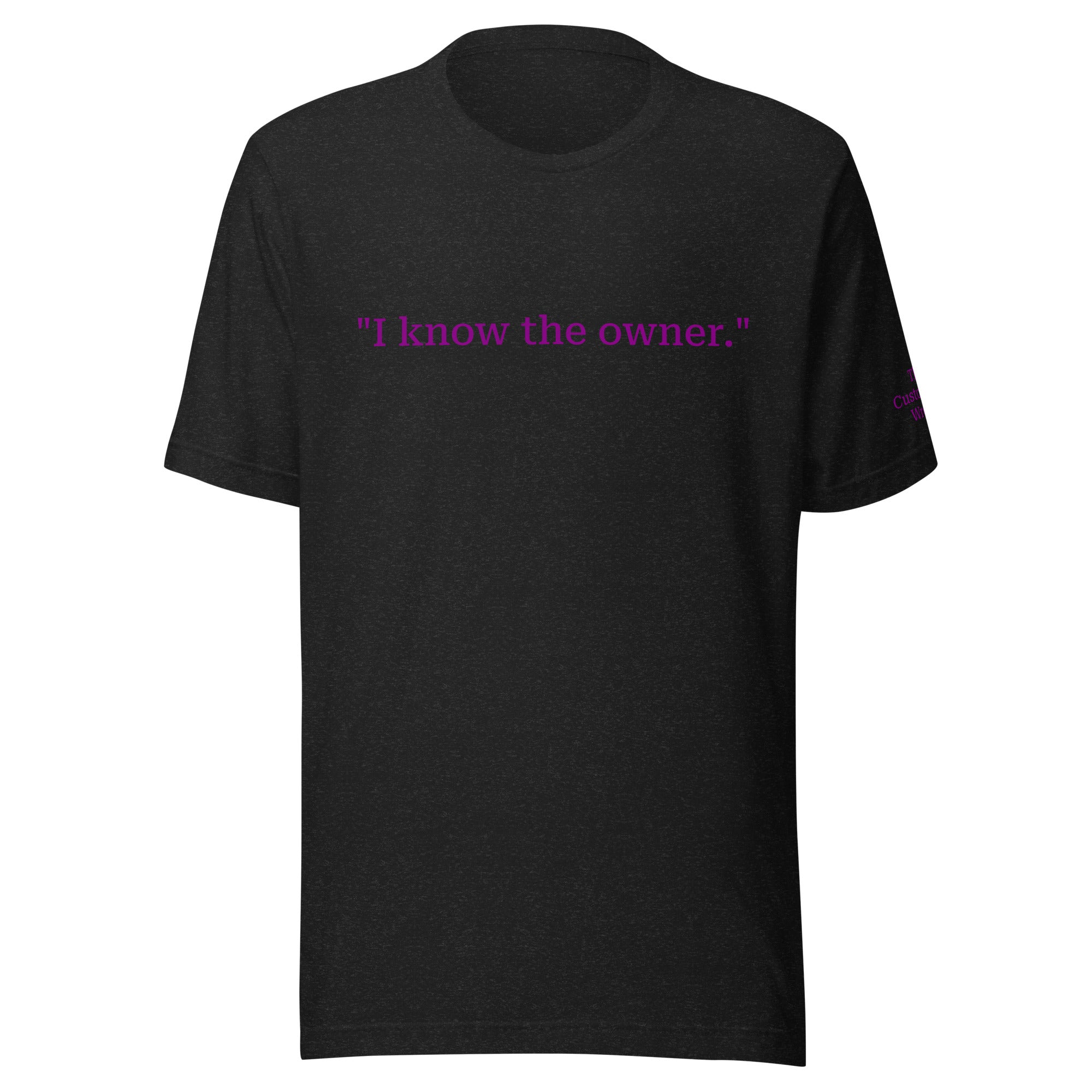 "I know the owner." Unisex T-shirt