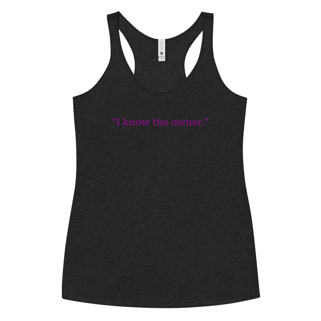 "I know the owner." Women's Racerback Tank